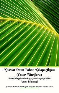 Cover Khasiat Daun Pohon Kelapa Hijau (Cocos Nucifera) Untuk Mengobati Berbagai Jenis Penyakit Medis Versi Bilingual