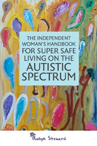 Cover The Independent Woman's Handbook for Super Safe Living on the Autistic Spectrum
