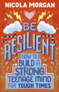 Cover Be Resilient: How to Build a Strong Teenage Mind for Tough Times