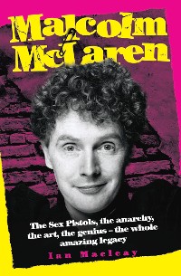 Cover Malcolm McLaren - The Biography: The Sex Pistols, the anarchy, the art, the genius - the whole amazing legacy
