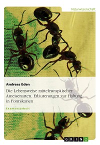 Cover Die Lebensweise mitteleuropäischer Ameisenarten. Erläuterungen zur Haltung in Formikarien