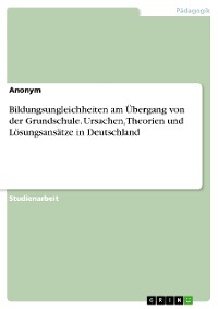 Cover Bildungsungleichheiten am Übergang von der Grundschule. Ursachen, Theorien und Lösungsansätze in Deutschland