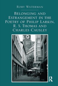 Cover Belonging and Estrangement in the Poetry of Philip Larkin, R.S. Thomas and Charles Causley
