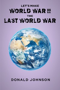Cover Let's Make World War II the Last World War