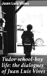 Cover Tudor school-boy life: the dialogues of Juan Luis Vives