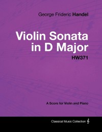 Cover George Frideric Handel - Violin Sonata in D Major - HW371 - A Score for Violin and Piano