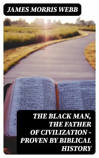 Cover The Black Man, the Father of Civilization - Proven by Biblical History