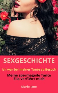 Cover SEXGESCHICHTE: Ich war bei meiner Tante zu Besuch - Meine spermageile Tante Ella verführt mich