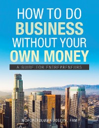 Cover How to Do Business Without Your Own Money