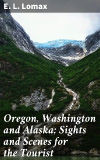 Cover Oregon, Washington and Alaska; Sights and Scenes for the Tourist