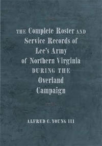 Cover The Complete Roster and Service Records of Lee’s Army of Northern Virginia during the Overland Campaign