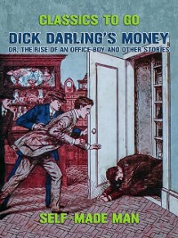 Cover Dick Darling's Money, or, The Rise of an Office Boy and Other Stories