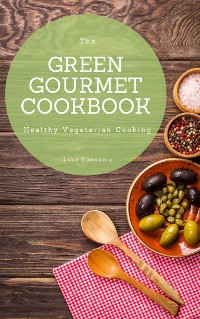 Cover The Green Gourmet Cookbook: 100 Creative And Flavorful Vegetarian Cuisines (Vegetarian Cooking)