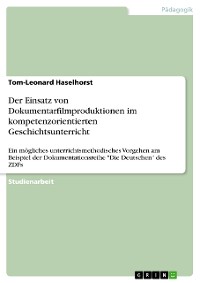 Cover Der Einsatz von Dokumentarfilmproduktionen im kompetenzorientierten Geschichtsunterricht