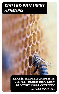 Cover Parasiten der Honigbiene und die durch dieselben bedingten Krankheiten dieses Insects.