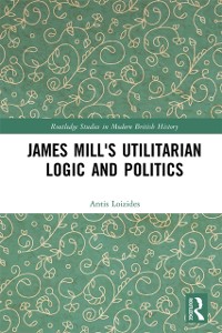 Cover James Mill's Utilitarian Logic and Politics