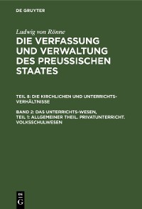Cover Das Unterrichts-Wesen, Teil 1: Allgemeiner Theil. Privatunterricht. Volksschulwesen