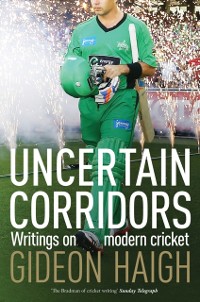 Cover Uncertain Corridors: Writings on modern cricket