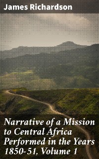 Cover Narrative of a Mission to Central Africa Performed in the Years 1850-51, Volume 1