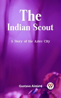 Cover Indian Scout A Story of the Aztec City