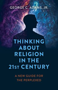 Cover Thinking About Religion in the 21st Century