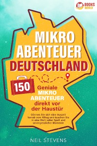 Cover Mikroabenteuer Deutschland - 150 geniale Mikroabenteuer direkt vor der Haustür: Gönnen Sie sich eine Auszeit fernab vom Alltag und tauchen Sie in eine Welt voller Spaß und unvergesslicher Momente ein