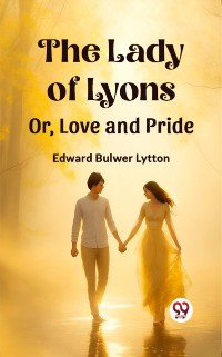 Cover Lady of Lyons Or, Love and Pride