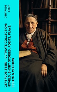 Cover Gertrude Stein - Ultimate Collection: Novels, Short Stories, Poems, Plays, Essays & Memoirs