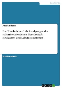 Cover Die "Unehrlichen" als Randgruppe der spätmittelalterlichen Gesellschaft: Strukturen und Lebenssituationen