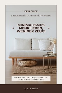 Cover Minimalismus – Mehr Leben, weniger Zeug! (Dein Guide zum Entrümpeln, Loslassen und Durchstarten – inklusive Checklisten und 30-Tage-Challenge für ein leichtes, erfülltes Leben)