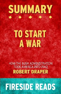 Cover To Start a War: How the Bush Administration Took America into Iraq by Robert Draper: Summary by Fireside Reads