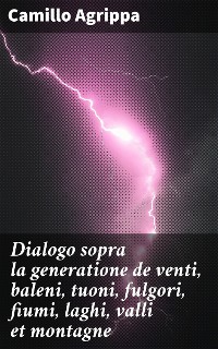 Cover Dialogo sopra la generatione de venti, baleni, tuoni, fulgori, fiumi, laghi, valli et montagne
