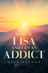 Cover Hi My Name Is Lisa and I Am an Addict