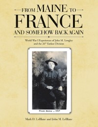 Cover From Maine to France and Somehow Back Again: World War I Experiences of John M. Longley and the 26th Yankee Division