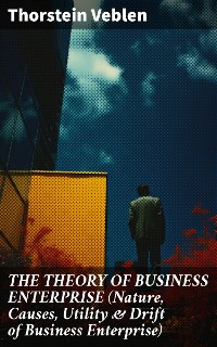 Cover THE THEORY OF BUSINESS ENTERPRISE (Nature, Causes, Utility & Drift of Business Enterprise)