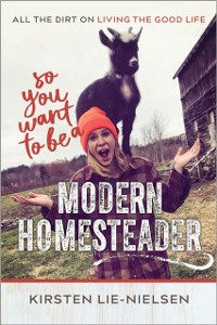 Cover So You Want to Be a Modern Homesteader?