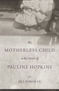 Cover Motherless Child in the Novels of Pauline Hopkins