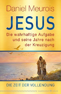 Cover Jesus. Die wahrhaftige Aufgabe und seine Jahre nach der Kreuzigung
