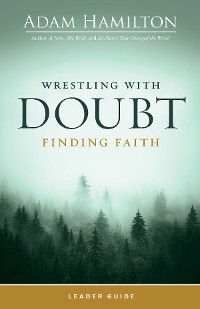 Cover Wrestling with Doubt, Finding Faith Leader Guide