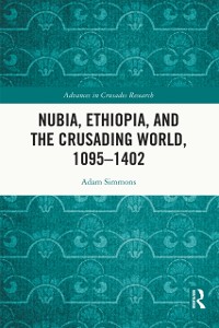 Cover Nubia, Ethiopia, and the Crusading World, 1095-1402