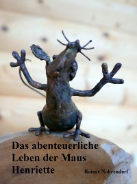Cover Das abenteuerliche Leben der Maus Henriette