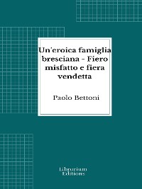 Cover Un'eroica famiglia bresciana - Fiero misfatto e fiera vendetta