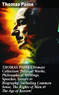 Cover THOMAS PAINE Ultimate Collection: Political Works, Philosophical Writings, Speeches, Letters & Biography (Including Common Sense, The Rights of Man & The Age of Reason)