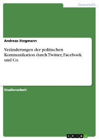 Cover Veränderungen der politischen Kommunikation durch Twitter, Facebook und Co.
