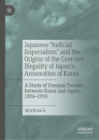 Cover Japanese "Judicial Imperialism" and the Origins of the Coercive Illegality of Japan's Annexation of Korea