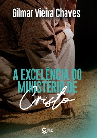 Cover A Excelência do Ministério de Cristo