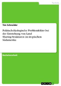 Cover Politisch-ökologische Problemfelder bei der Entstehung von Land Sharing-Strukturen im tropischen Südamerika