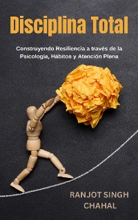 Cover Disciplina Total: Construyendo Resiliencia a través de la Psicología, Hábitos y Atención Plena
