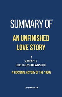 Cover Summary of An Unfinished Love Story by Doris Kearns Goodwin