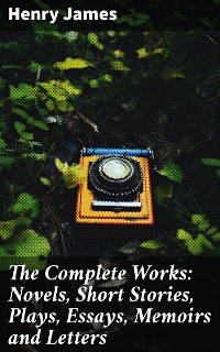 Cover The Complete Works: Novels, Short Stories, Plays, Essays, Memoirs and Letters